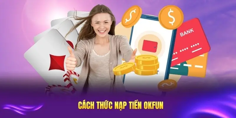 Các hình thức nạp tiền OKFUN phổ biến hiện nay