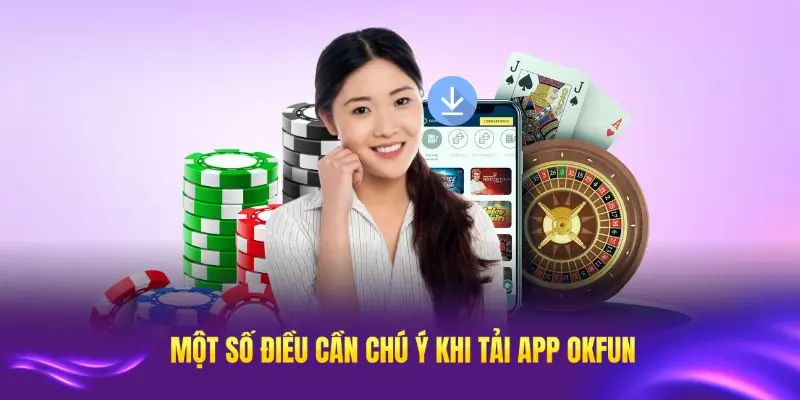 Những lưu ý tải app OKFUN cần biết trước