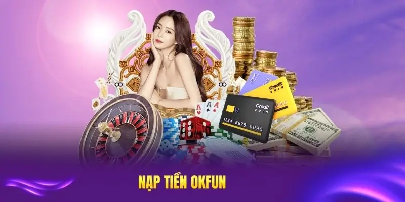 Nạp tiền okfun nhanh chóng nhất