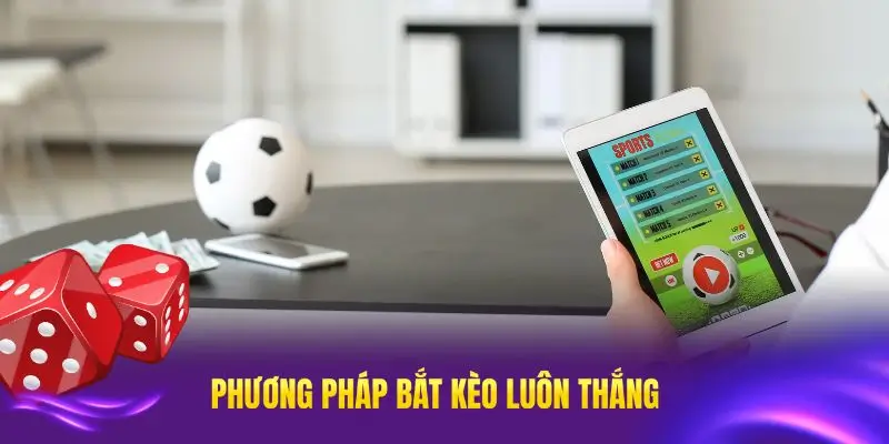 Những phương pháp hiệu quả cách bắt kèo luôn thắng