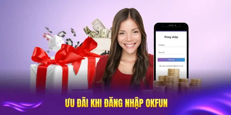 Các ưu đãi đặc biệt dành cho người dùng khi đăng nhập OKFUN